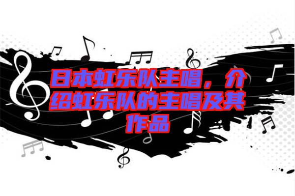 日本虹樂隊(duì)主唱，介紹虹樂隊(duì)的主唱及其作品