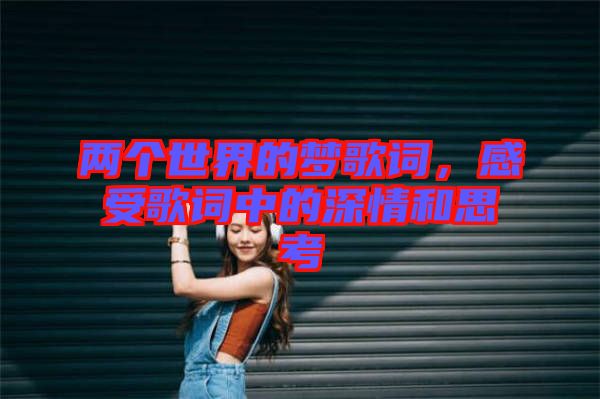 兩個(gè)世界的夢(mèng)歌詞，感受歌詞中的深情和思考