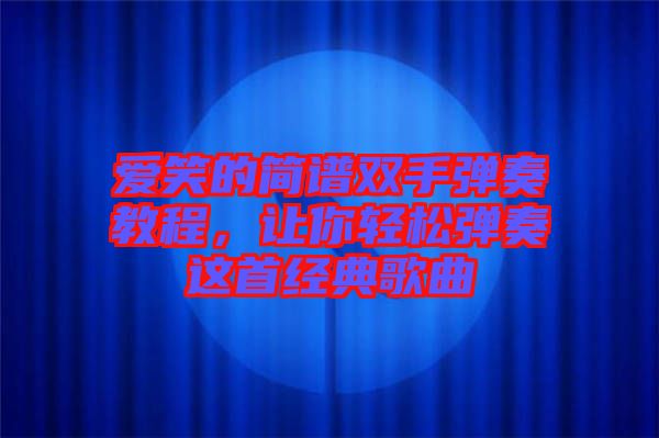 愛笑的簡譜雙手彈奏教程，讓你輕松彈奏這首經典歌曲