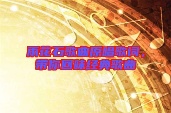 雨花石歌曲原唱歌詞，帶你回味經(jīng)典歌曲