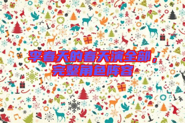 李春天的春天演全部，完整角色陣容