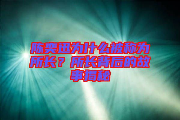 陳奕迅為什么被稱為所長？所長背后的故事揭秘