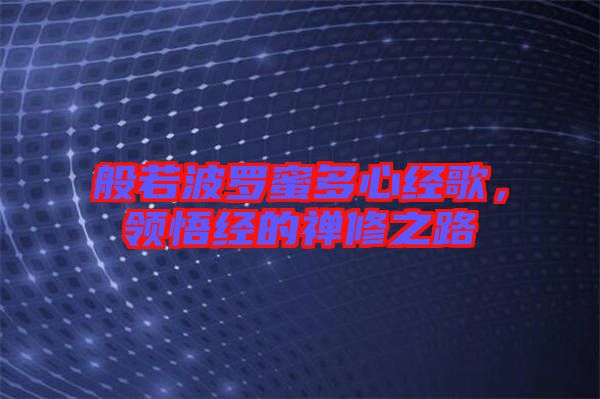 般若波羅蜜多心經歌，領悟經的禪修之路