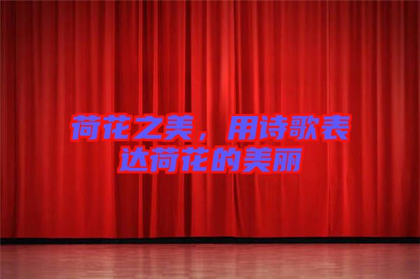 荷花之美，用詩歌表達荷花的美麗