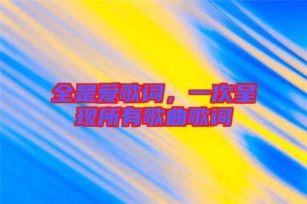 全是愛歌詞，一次呈現(xiàn)所有歌曲歌詞
