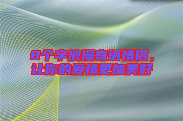 8個字浪漫寄語情侶，讓你的愛情更加美好