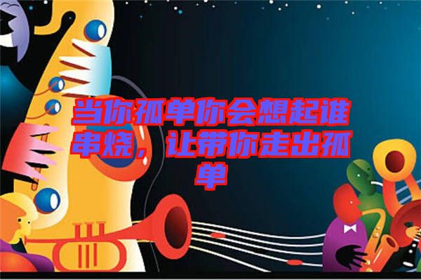 當你孤單你會想起誰串燒，讓帶你走出孤單