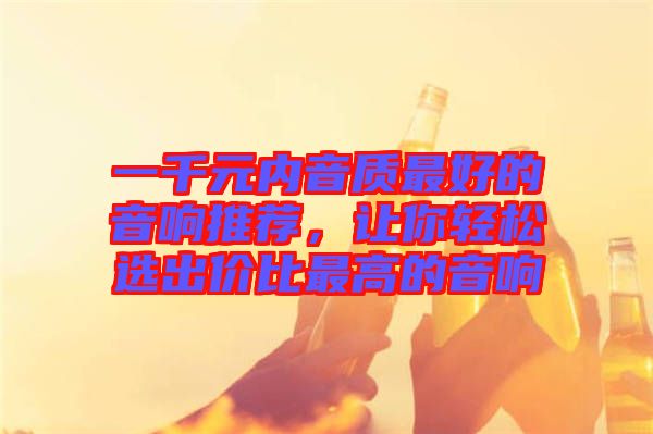 一千元內音質最好的音響推薦，讓你輕松選出價比最高的音響