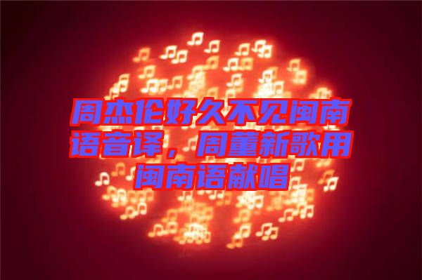 周杰倫好久不見閩南語音譯，周董新歌用閩南語獻唱