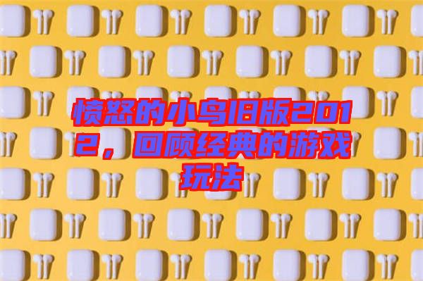 憤怒的小鳥舊版2012，回顧經(jīng)典的游戲玩法