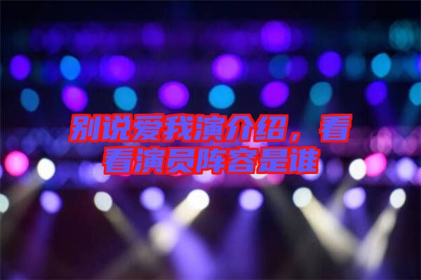 別說愛我演介紹，看看演員陣容是誰