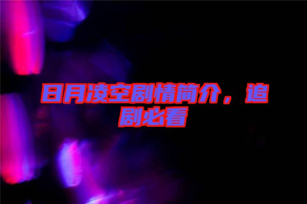 日月凌空劇情簡介，追劇必看
