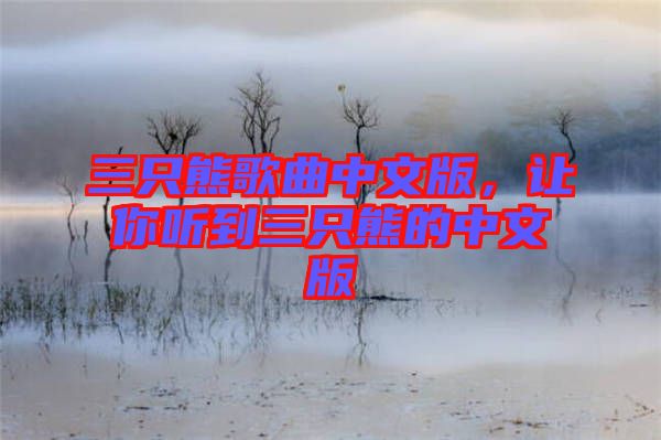 三只熊歌曲中文版，讓你聽到三只熊的中文版