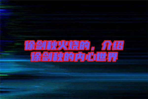 徐劍秋火燒的，介紹徐劍秋的內心世界