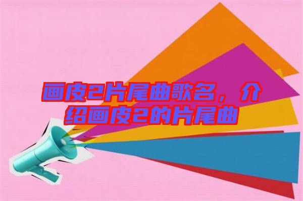 畫皮2片尾曲歌名，介紹畫皮2的片尾曲