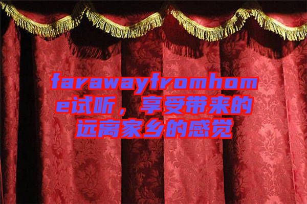 farawayfromhome試聽，享受帶來的遠離家鄉的感覺