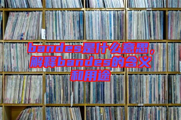 bandes是什么意思，解釋bandes的含義和用途