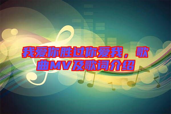 我愛你勝過你愛我，歌曲MV及歌詞介紹