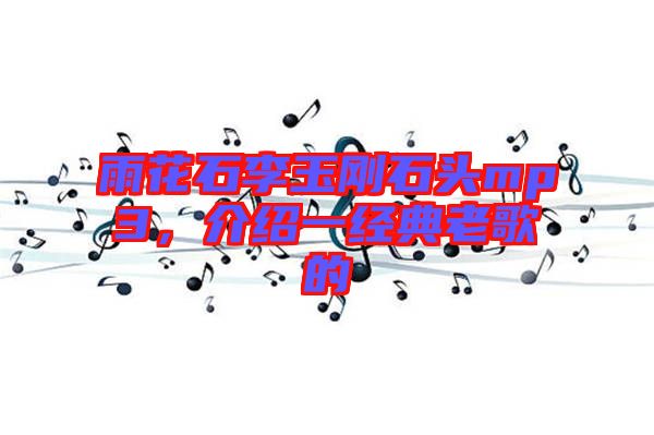 雨花石李玉剛石頭mp3，介紹一經典老歌的
