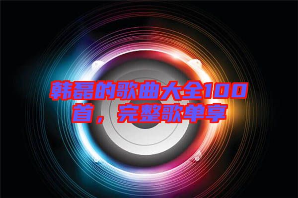 韓磊的歌曲大全100首，完整歌單享
