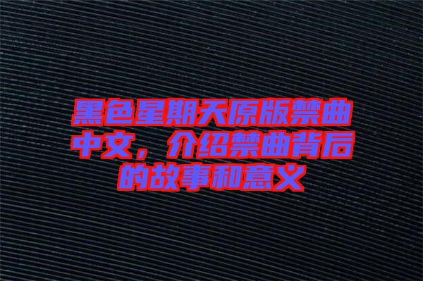 黑色星期天原版禁曲中文，介紹禁曲背后的故事和意義
