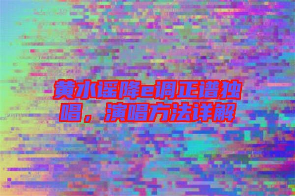 黃水謠降e調正譜獨唱，演唱方法詳解