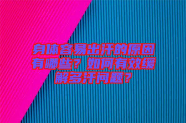 身體容易出汗的原因有哪些？如何有效緩解多汗問題？