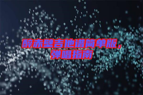 醉赤壁吉他譜簡(jiǎn)單版，彈唱指南