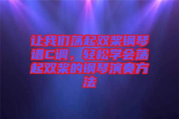 讓我們蕩起雙槳鋼琴譜C調(diào)，輕松學(xué)會(huì)蕩起雙槳的鋼琴演奏方法