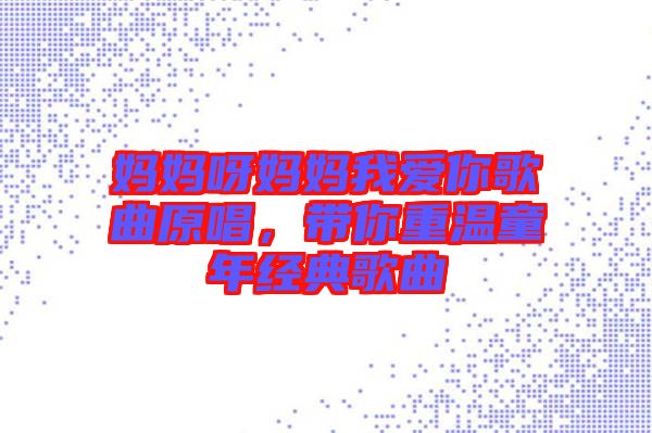 媽媽呀媽媽我愛(ài)你歌曲原唱，帶你重溫童年經(jīng)典歌曲