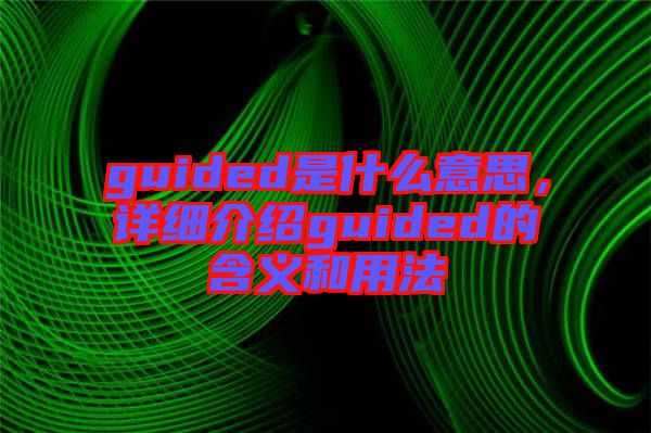 guided是什么意思，詳細介紹guided的含義和用法