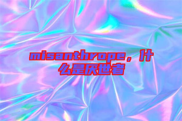 misanthrope，什么是厭世者