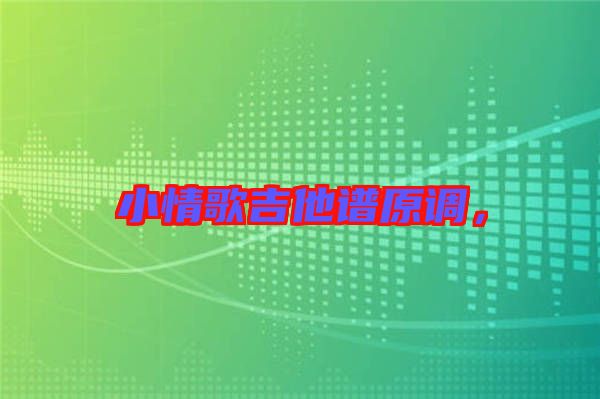 小情歌吉他譜原調(diào)，