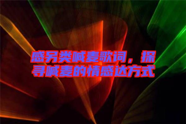 感另類喊麥歌詞，探尋喊麥的情感達方式