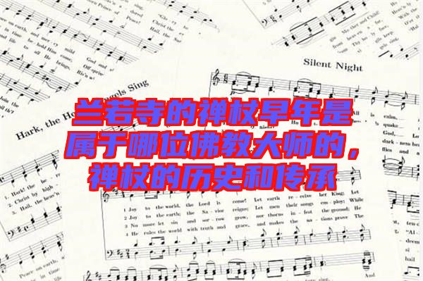 蘭若寺的禪杖早年是屬于哪位佛教大師的，禪杖的歷史和傳承