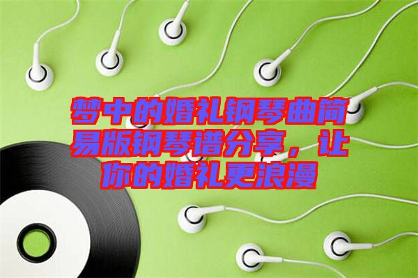 夢中的婚禮鋼琴曲簡易版鋼琴譜分享，讓你的婚禮更浪漫