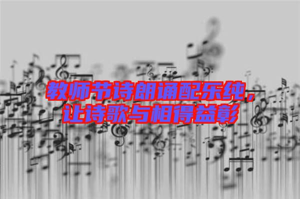教師節(jié)詩(shī)朗誦配樂純，讓詩(shī)歌與相得益彰