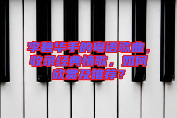 李碧華手的粵語歌曲，收錄經(jīng)典情歌，如何欣賞及推薦？