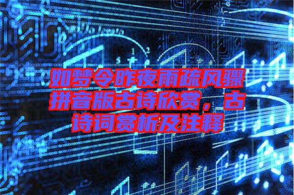 如夢令昨夜雨疏風驟拼音版古詩欣賞，古詩詞賞析及注釋