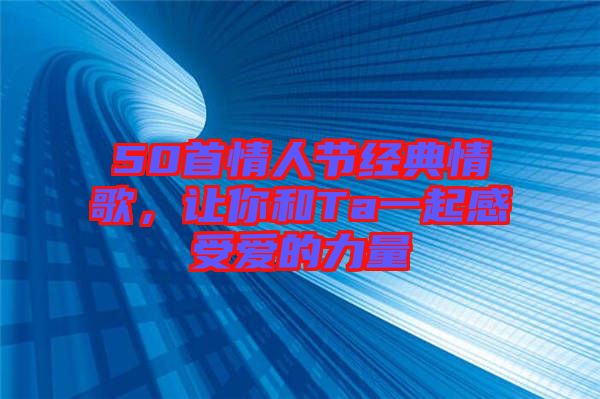 50首情人節經典情歌，讓你和Ta一起感受愛的力量