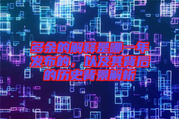 多余的解釋是哪一年發布的，以及其背后的歷史背景解析