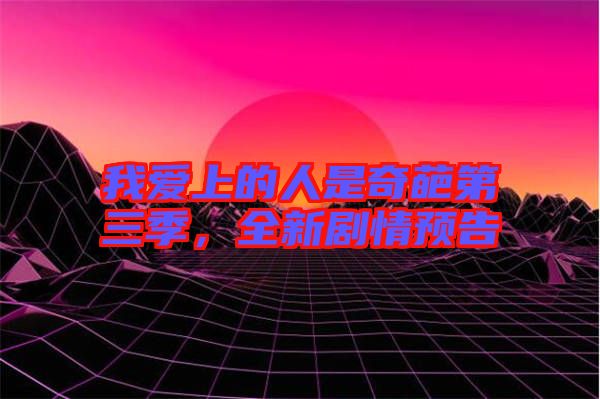 我愛上的人是奇葩第三季，全新劇情預告