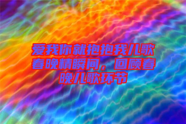 愛我你就抱抱我兒歌春晚精瞬間，回顧春晚兒歌環節