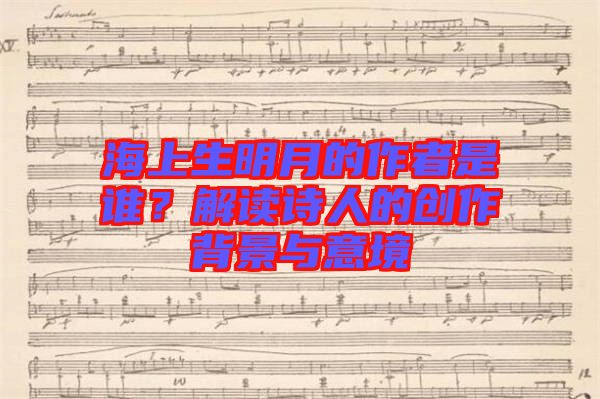 海上生明月的作者是誰？解讀詩(shī)人的創(chuàng)作背景與意境