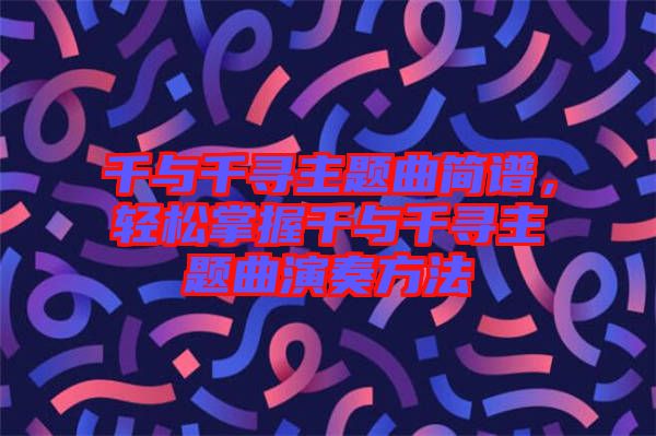 千與千尋主題曲簡譜，輕松掌握千與千尋主題曲演奏方法