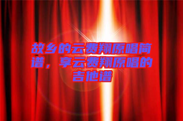 故鄉的云費翔原唱簡譜，享云費翔原唱的吉他譜