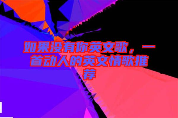 如果沒有你英文歌，一首動人的英文情歌推薦