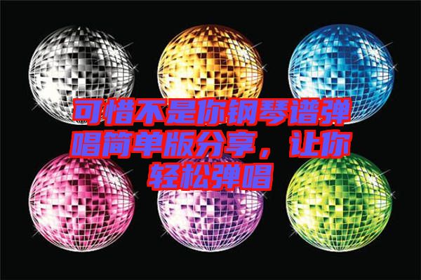 可惜不是你鋼琴譜彈唱簡單版分享，讓你輕松彈唱