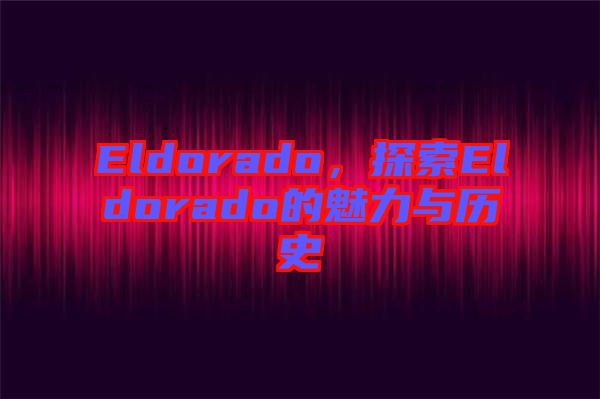 Eldorado，探索Eldorado的魅力與歷史