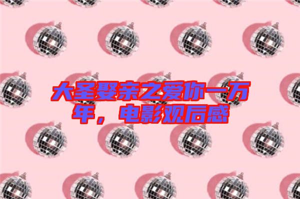 大圣娶親之愛你一萬年，電影觀后感